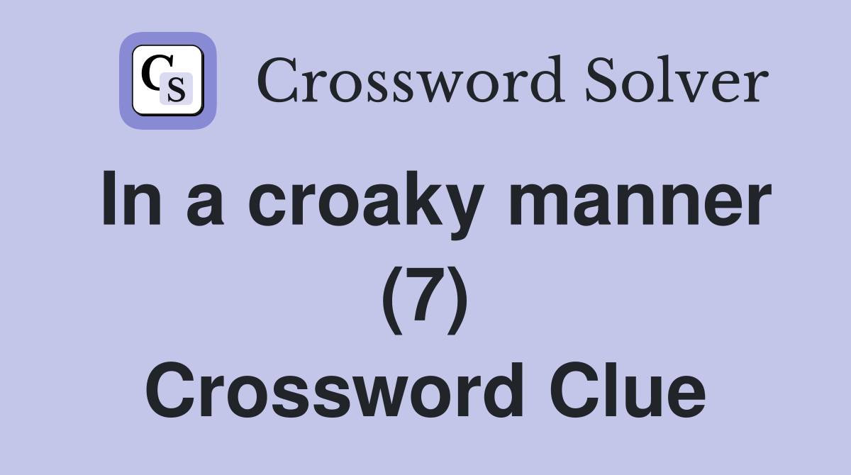 In a croaky manner (7) Crossword Clue
