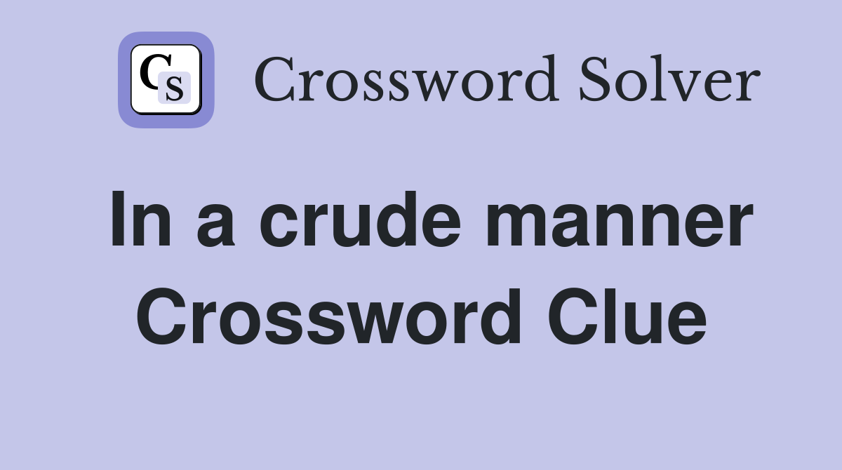 In a crude manner Crossword Clue