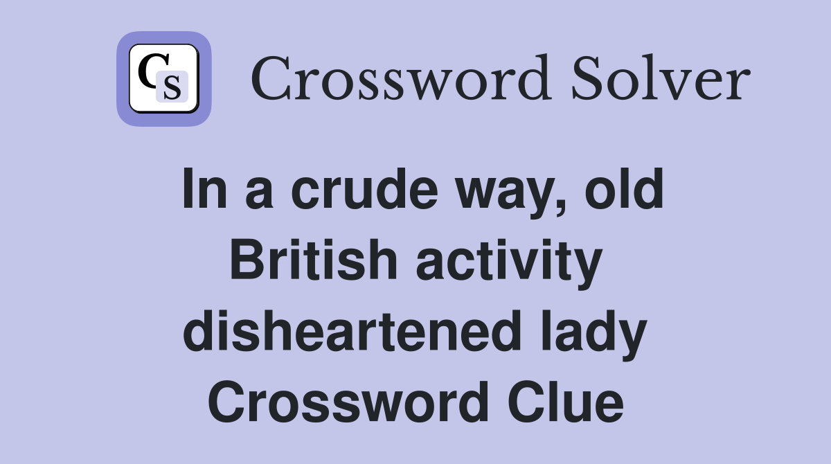 In a crude way, old British activity disheartened lady Crossword Clue