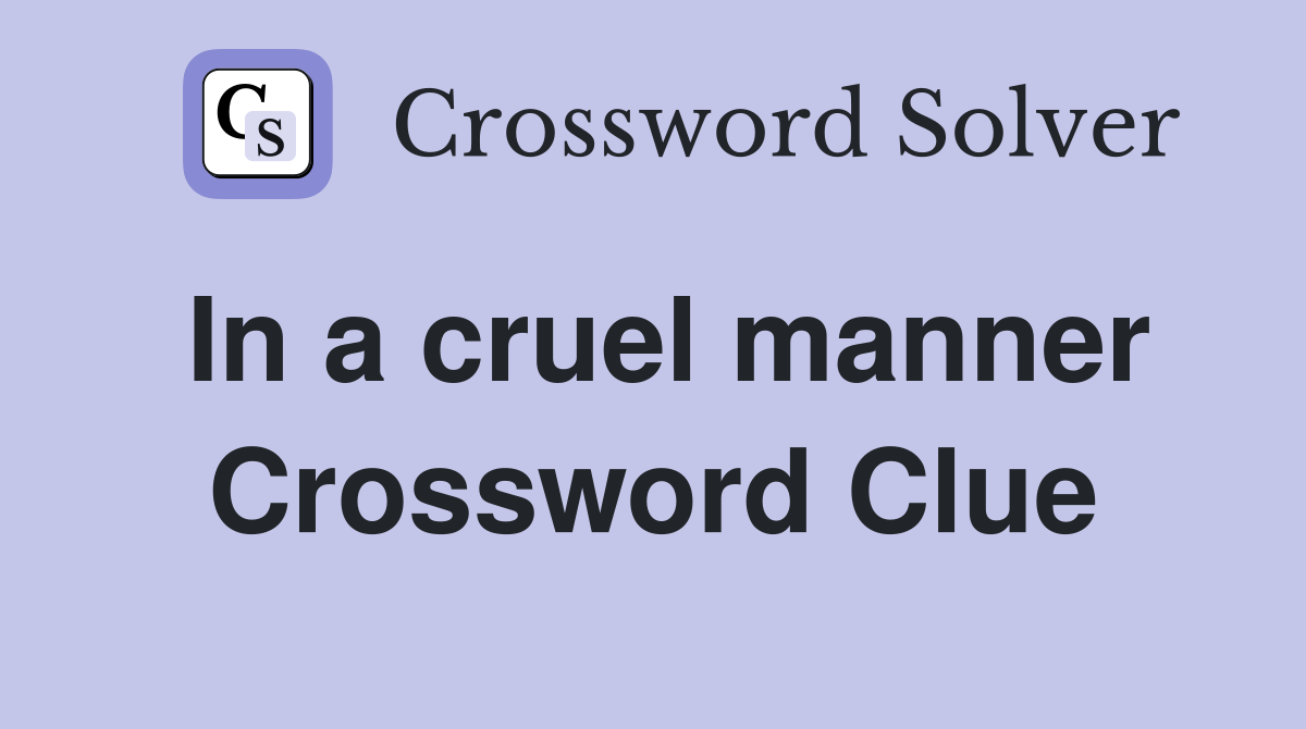 In a cruel manner Crossword Clue