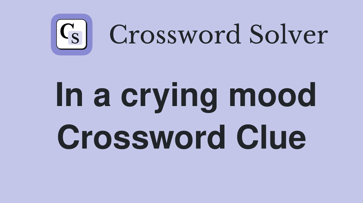 In a crying mood Crossword Clue