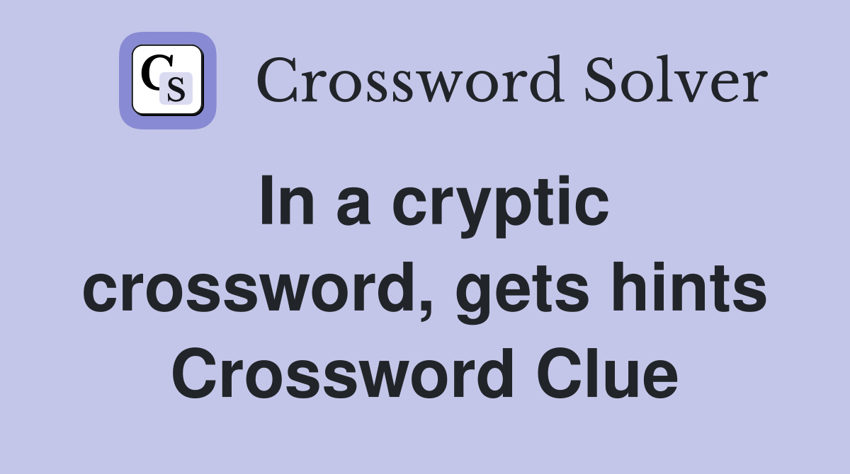 In a cryptic crossword, gets hints Crossword Clue