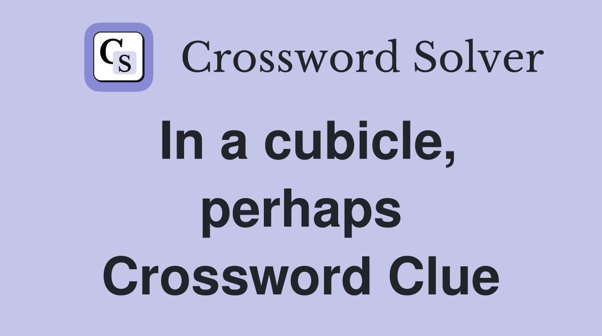 In a cubicle, perhaps Crossword Clue