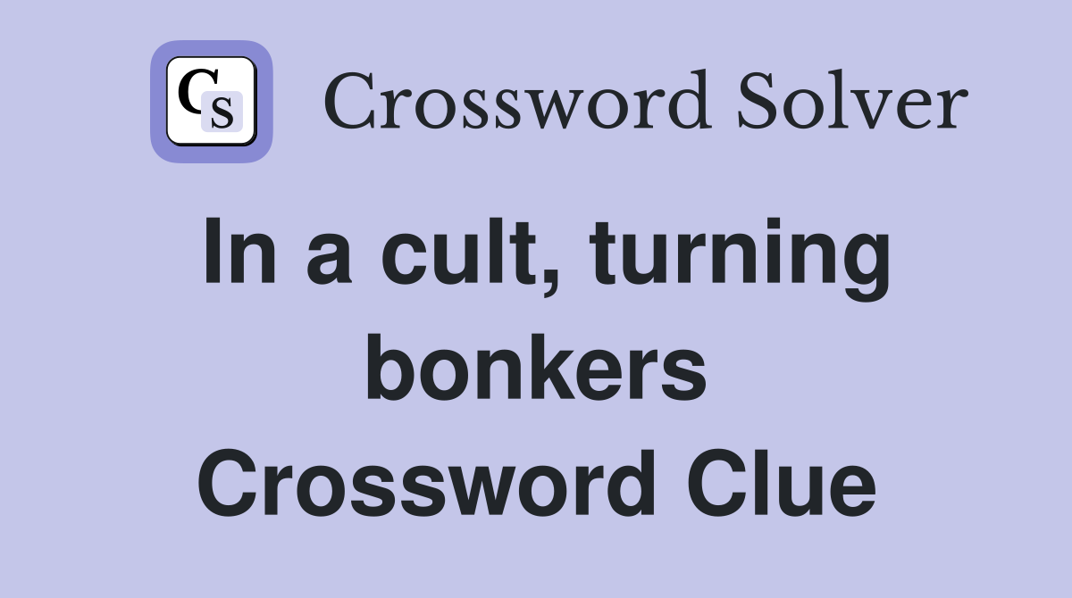 In a cult, turning bonkers Crossword Clue
