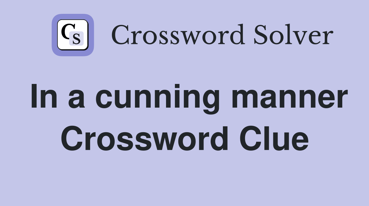 In a cunning manner Crossword Clue