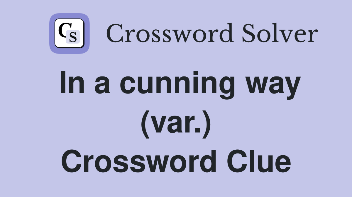 In a cunning way (var.) Crossword Clue