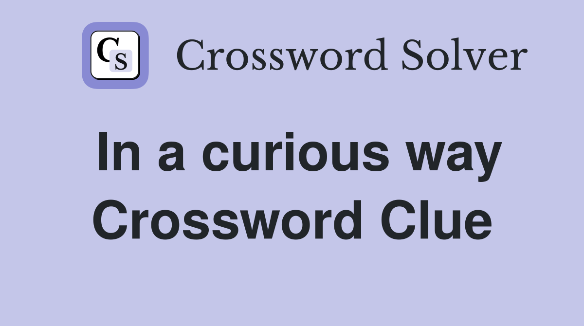 In a curious way Crossword Clue