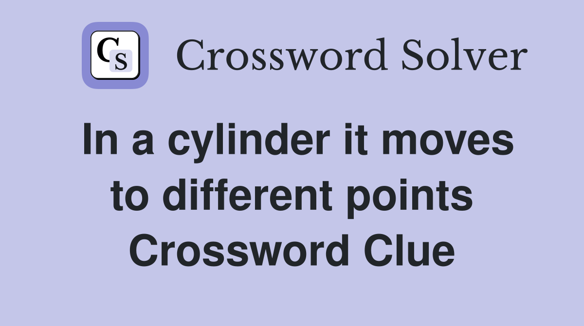 In a cylinder it moves to different points Crossword Clue