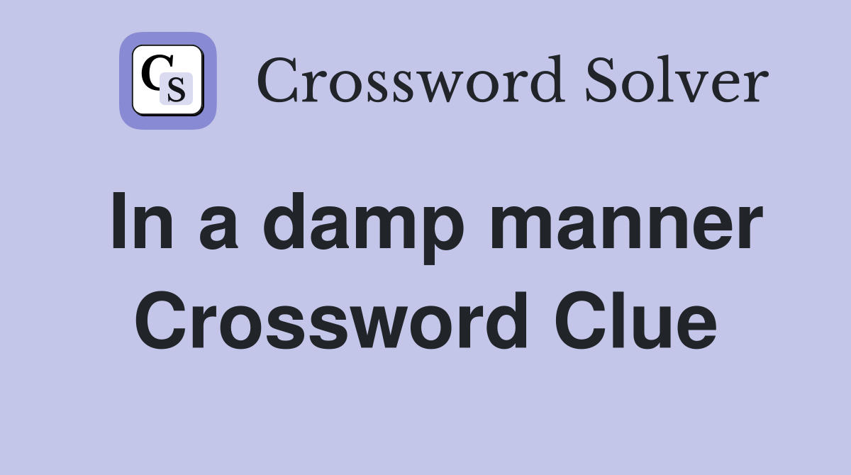In a damp manner Crossword Clue