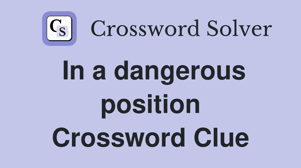In a dangerous position Crossword Clue