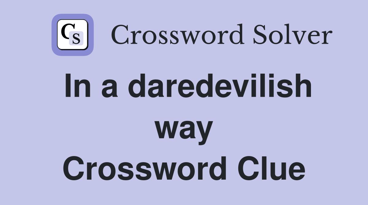 In a daredevilish way Crossword Clue