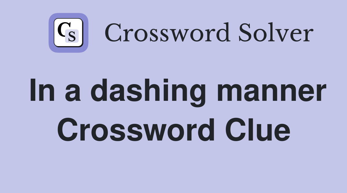 In a dashing manner Crossword Clue