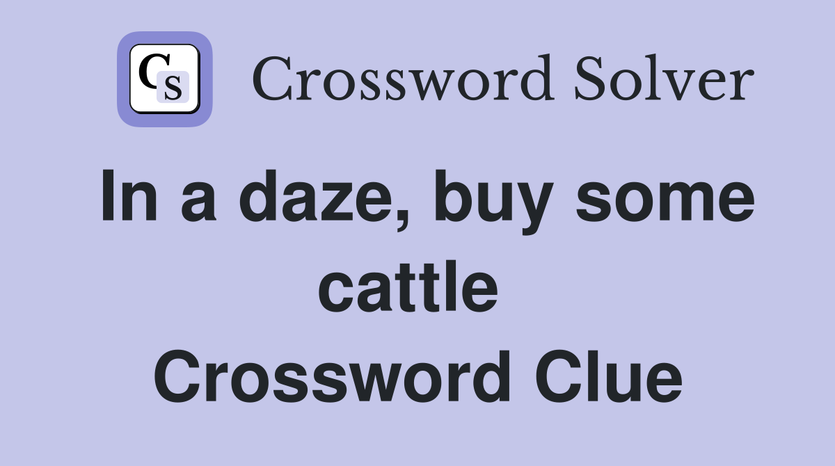 In a daze, buy some cattle  Crossword Clue