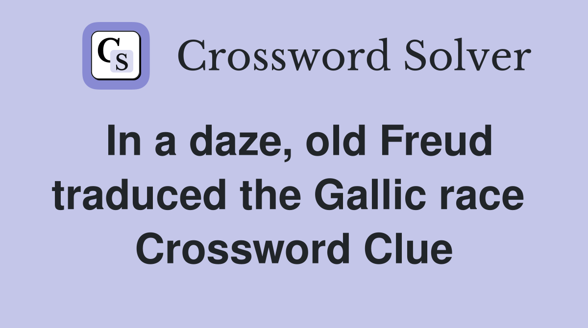 In a daze, old Freud traduced the Gallic race  Crossword Clue
