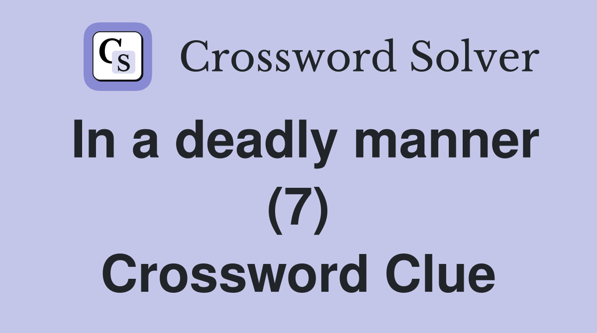 In a deadly manner (7) Crossword Clue
