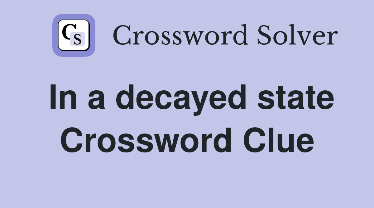 In a decayed state Crossword Clue