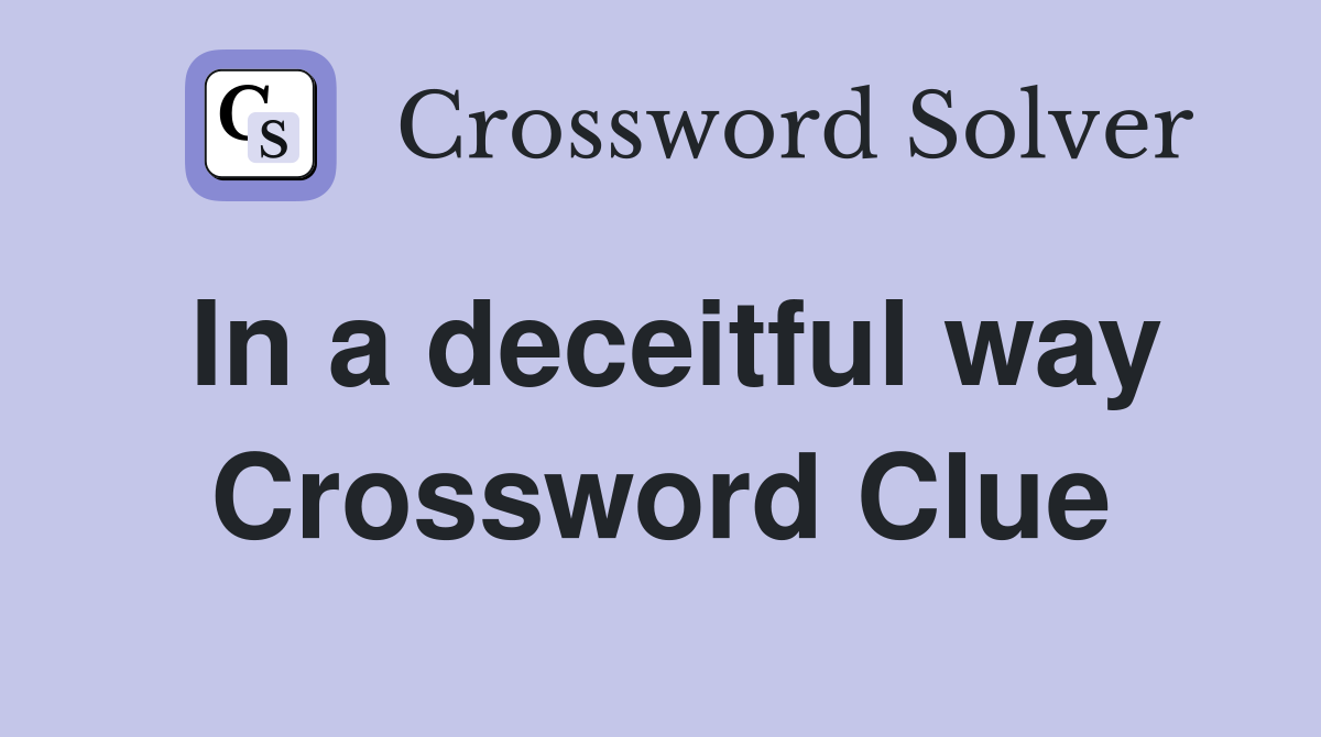 In a deceitful way Crossword Clue