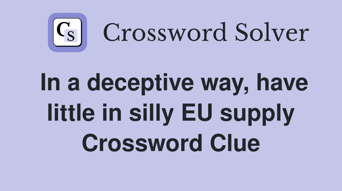 In a deceptive way, have little in silly EU supply Crossword Clue