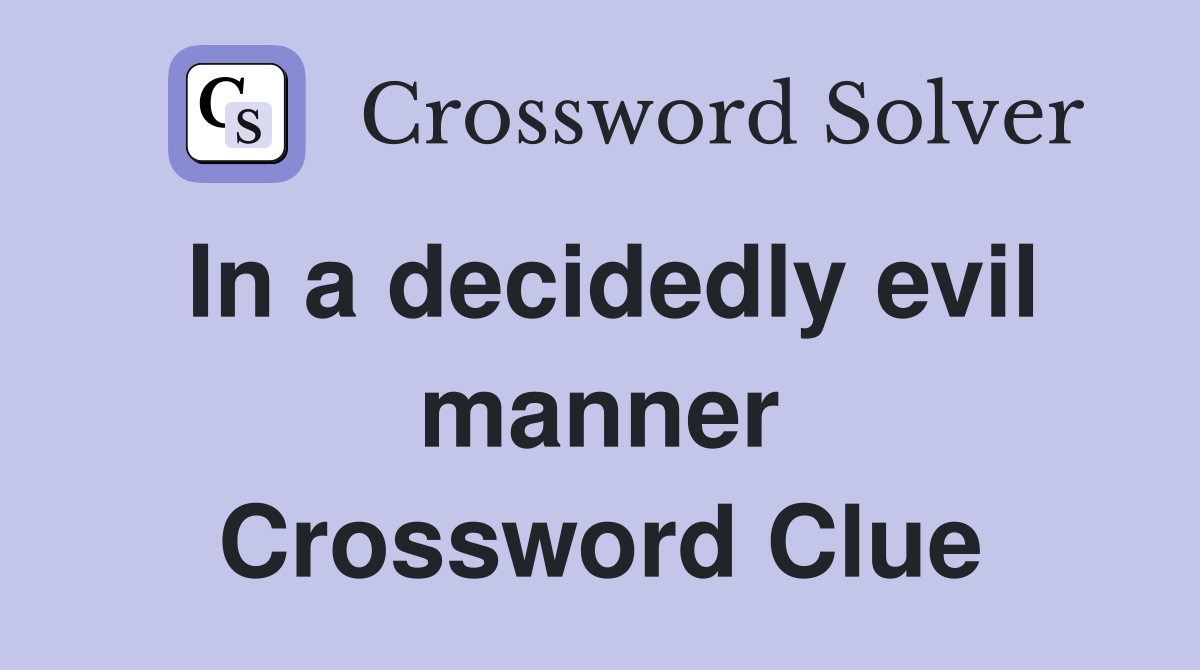 In a decidedly evil manner Crossword Clue