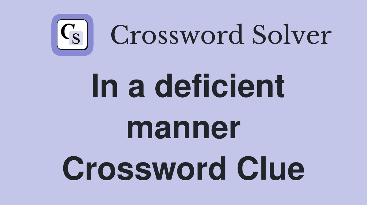In a deficient manner Crossword Clue