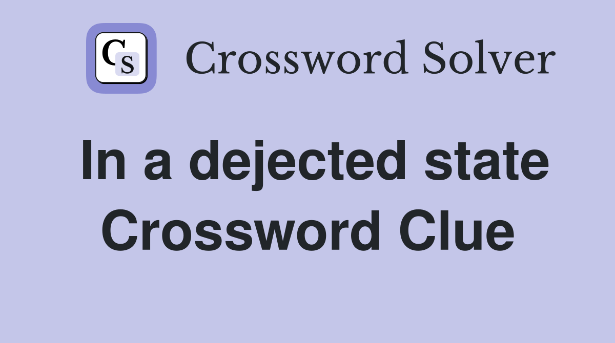 In a dejected state Crossword Clue