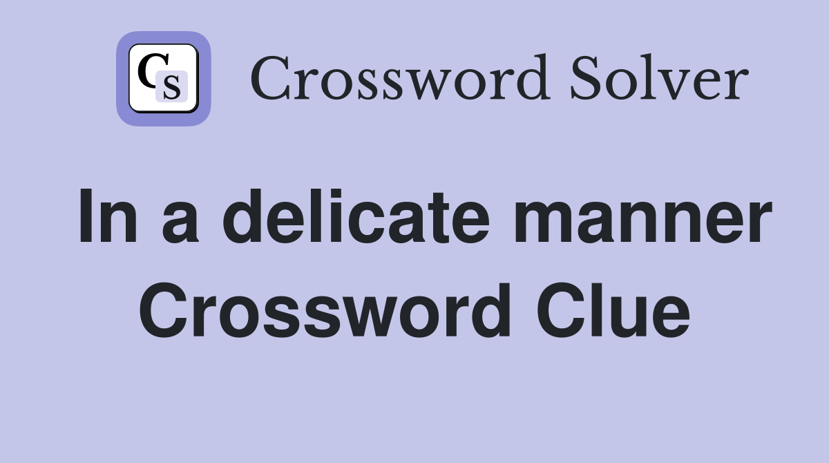 In a delicate manner Crossword Clue