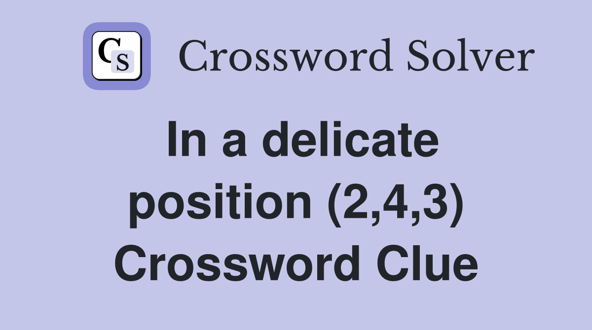 In a delicate position (2,4,3) Crossword Clue