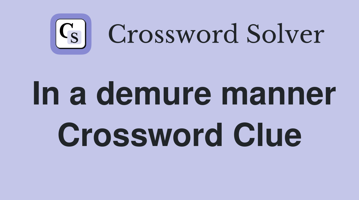 In a demure manner Crossword Clue