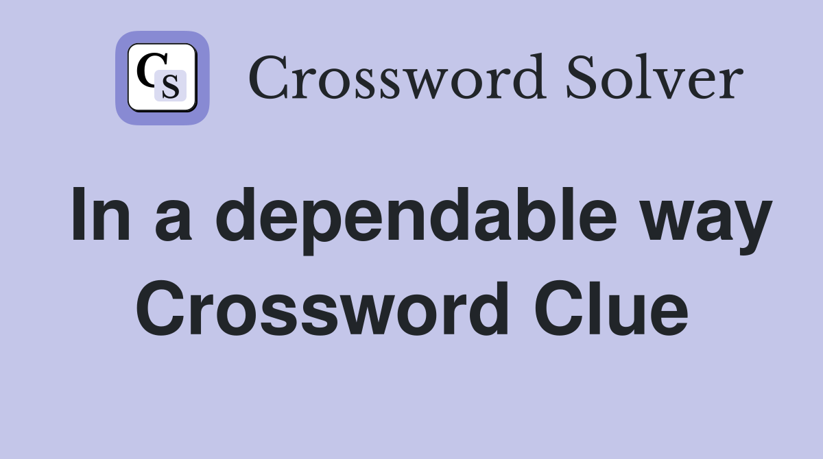 In a dependable way Crossword Clue