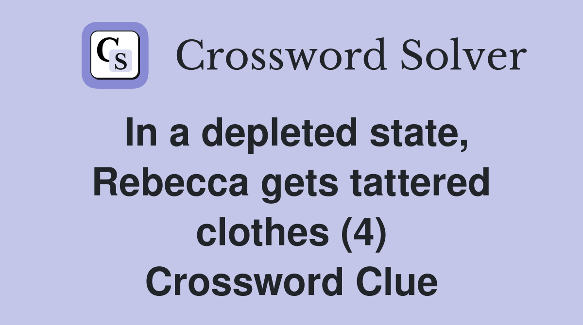 In a depleted state, Rebecca gets tattered clothes (4) Crossword Clue