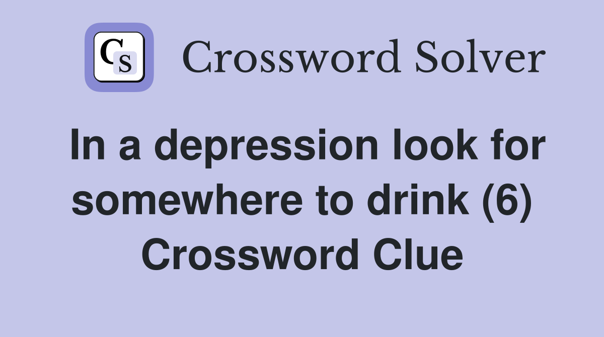 In a depression look for somewhere to drink (6) Crossword Clue