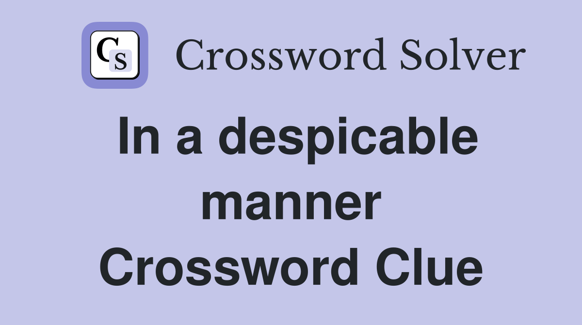 In a despicable manner Crossword Clue