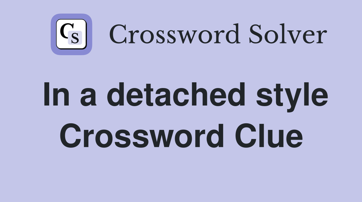 In a detached style Crossword Clue