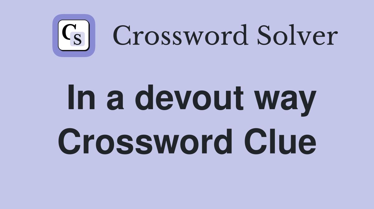 In a devout way Crossword Clue