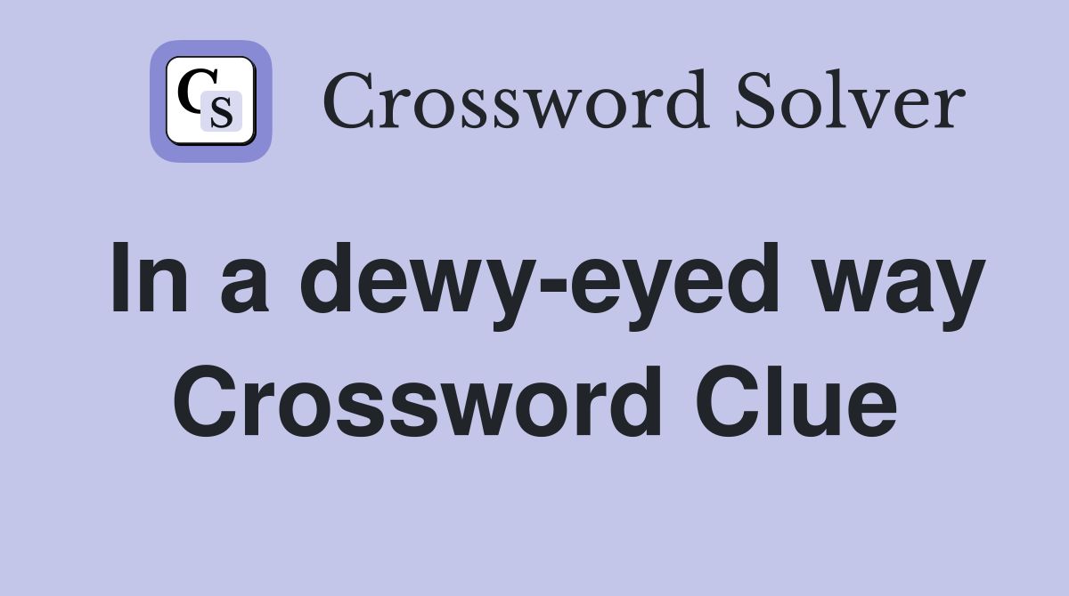 In a dewy-eyed way Crossword Clue