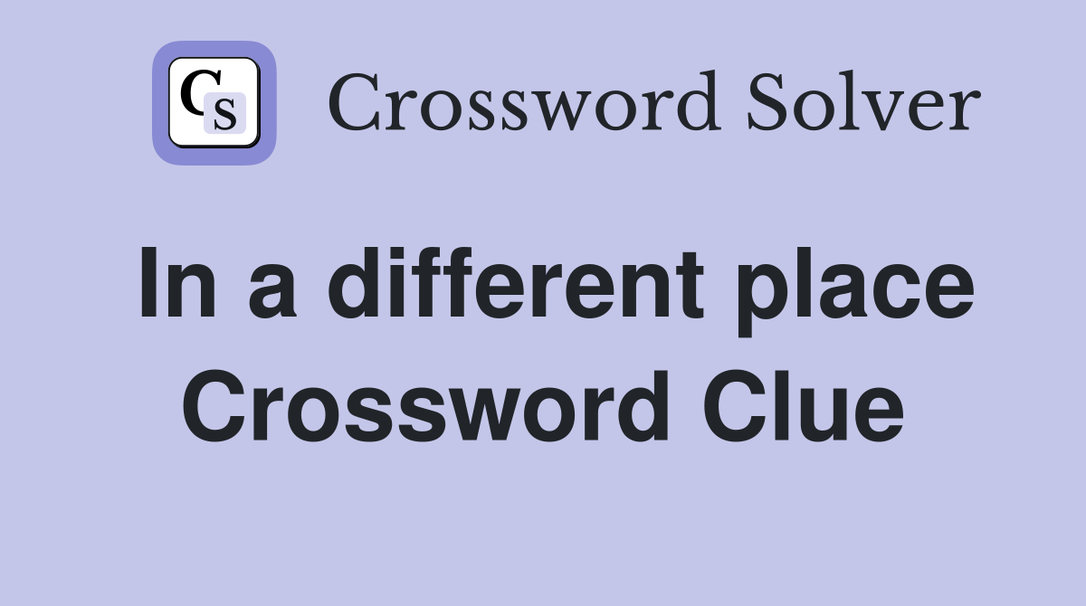 In a different place Crossword Clue