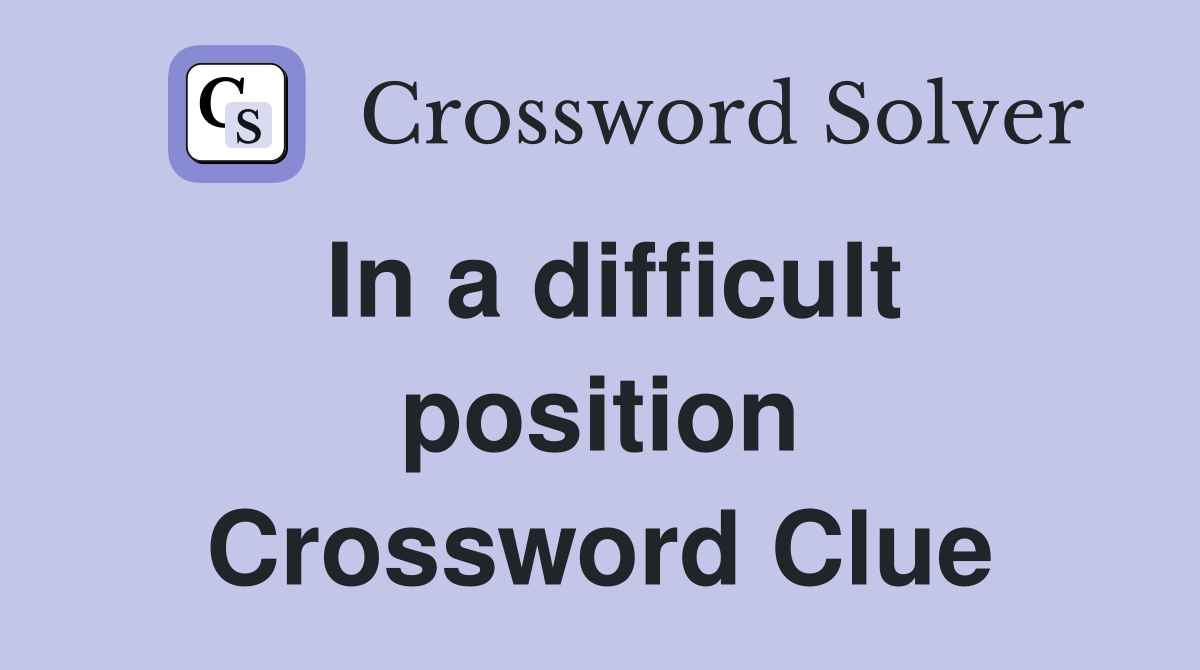 In a difficult position Crossword Clue