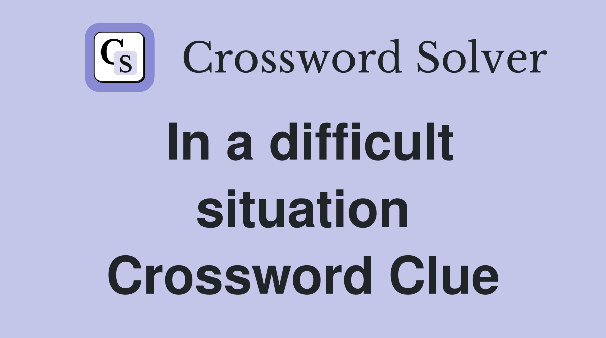 In a difficult situation Crossword Clue