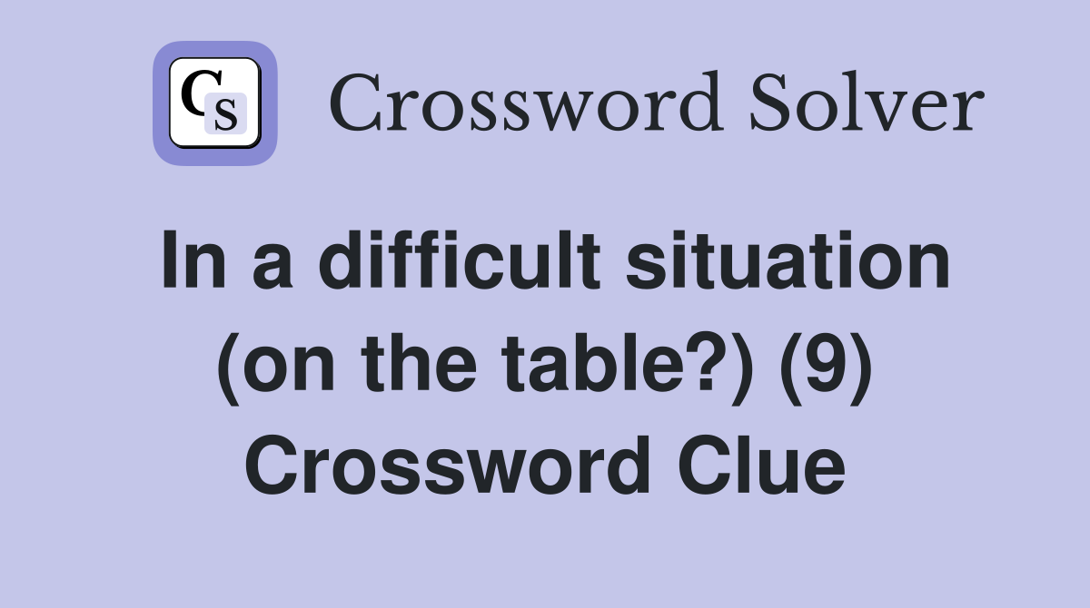 In a difficult situation (on the table?) (9) Crossword Clue