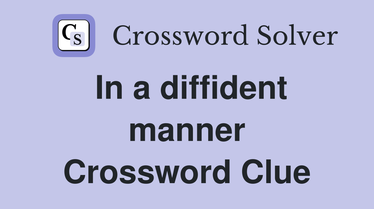In a diffident manner Crossword Clue