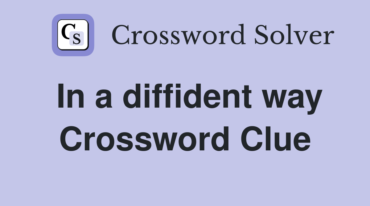 In a diffident way Crossword Clue