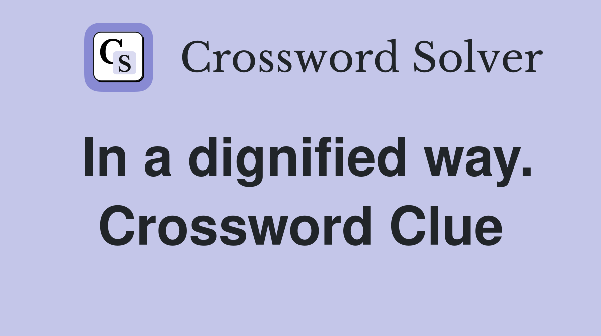 In a dignified way. Crossword Clue