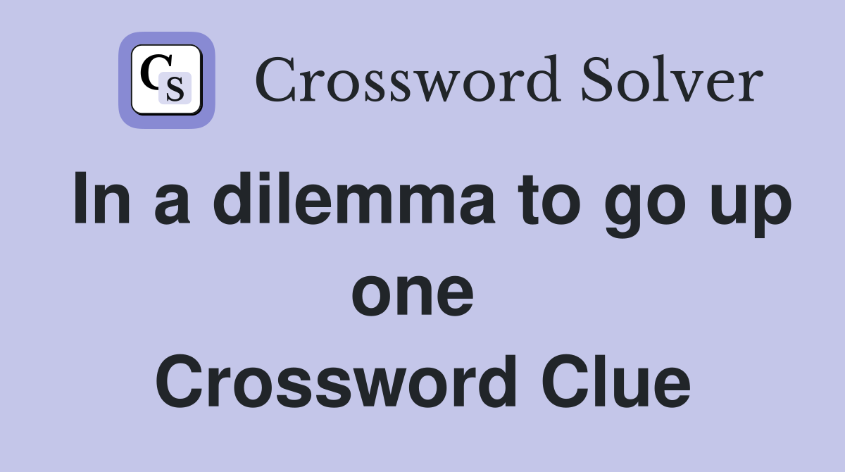 In a dilemma to go up one  Crossword Clue