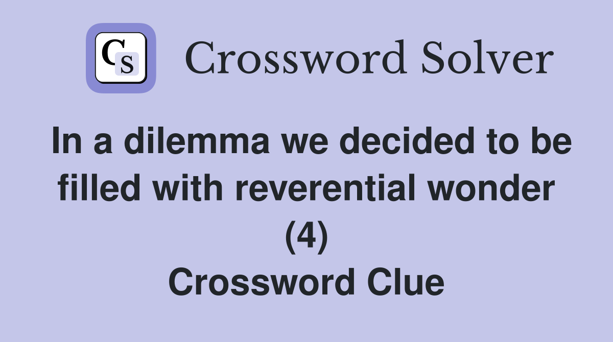 In a dilemma we decided to be filled with reverential wonder (4) Crossword Clue
