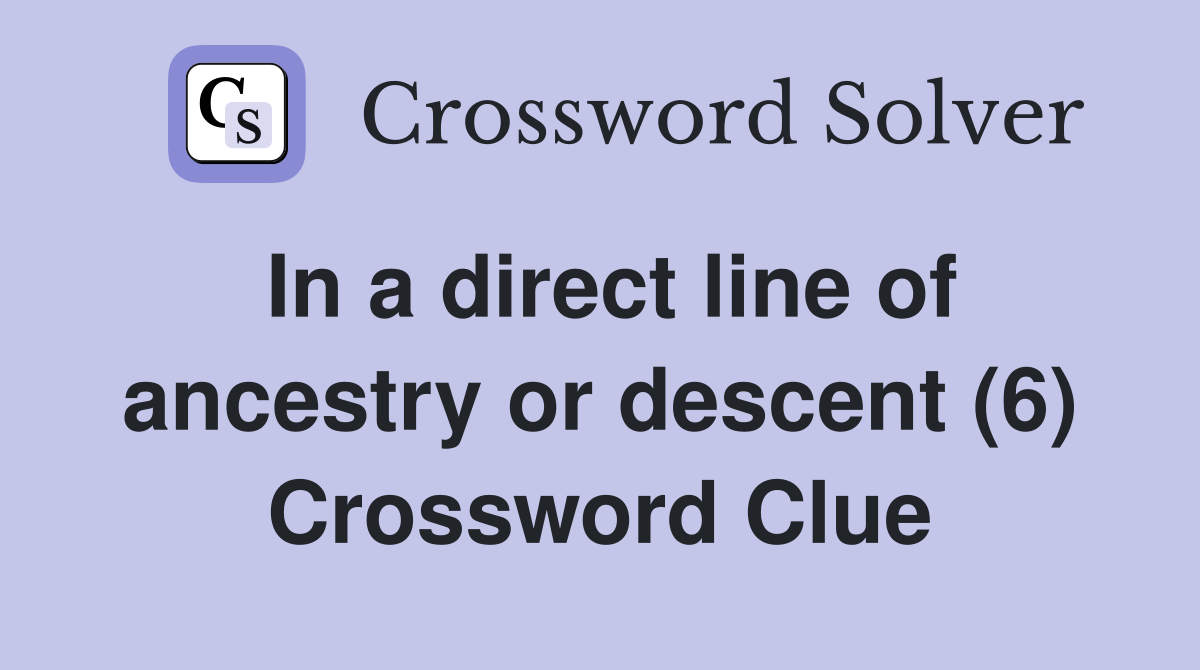 In a direct line of ancestry or descent (6) Crossword Clue