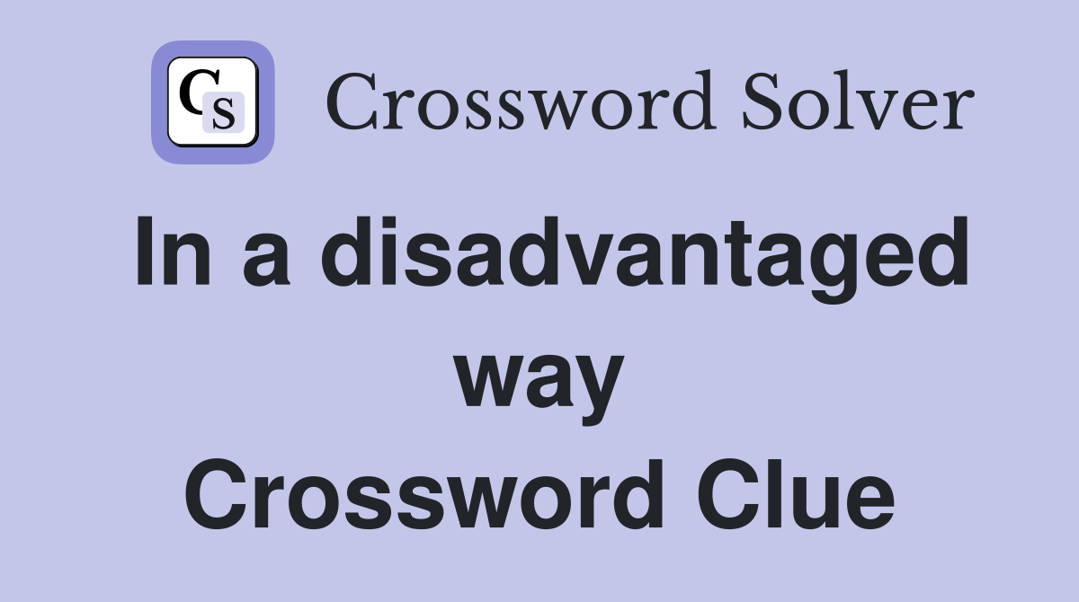 In a disadvantaged way Crossword Clue