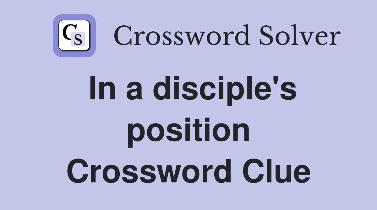 In a disciple's position Crossword Clue