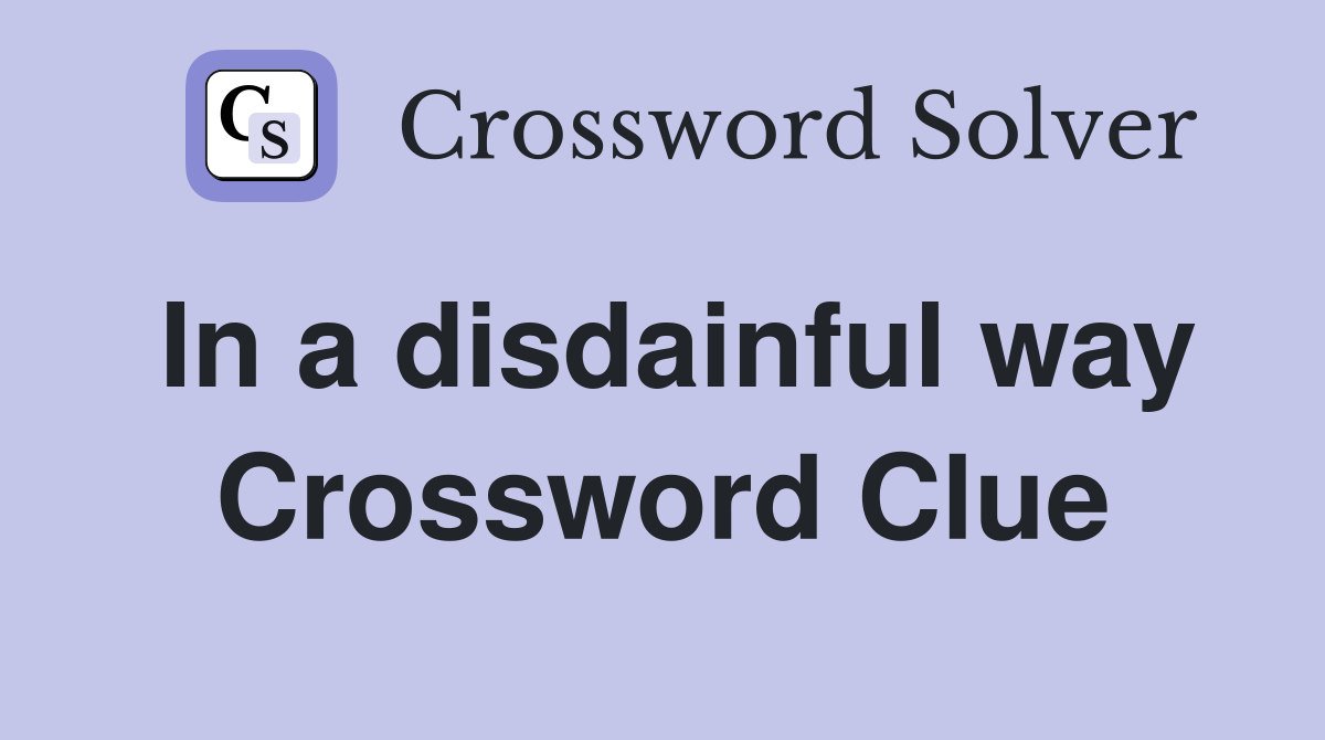 In a disdainful way Crossword Clue