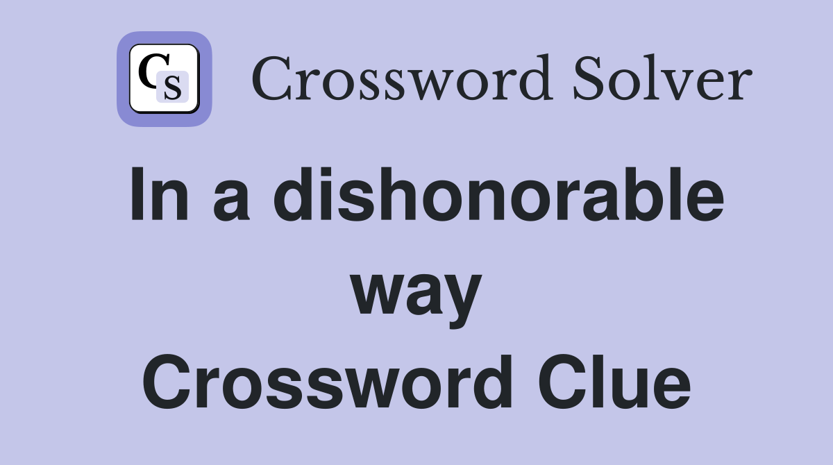 In a dishonorable way Crossword Clue