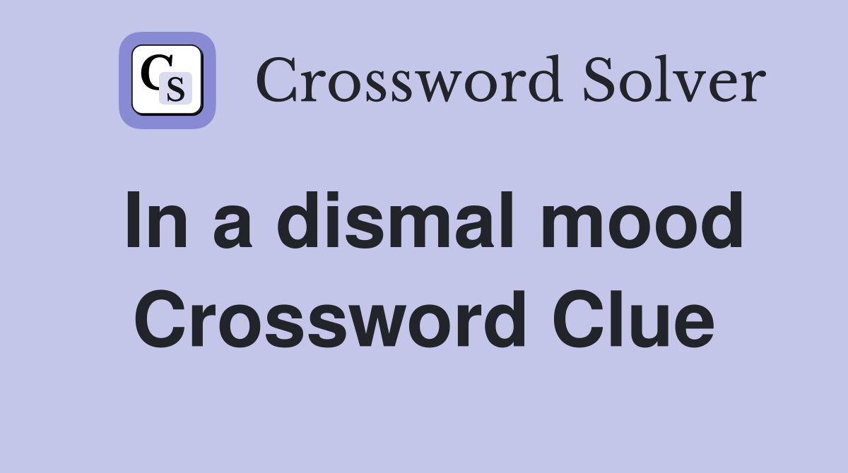 In a dismal mood Crossword Clue
